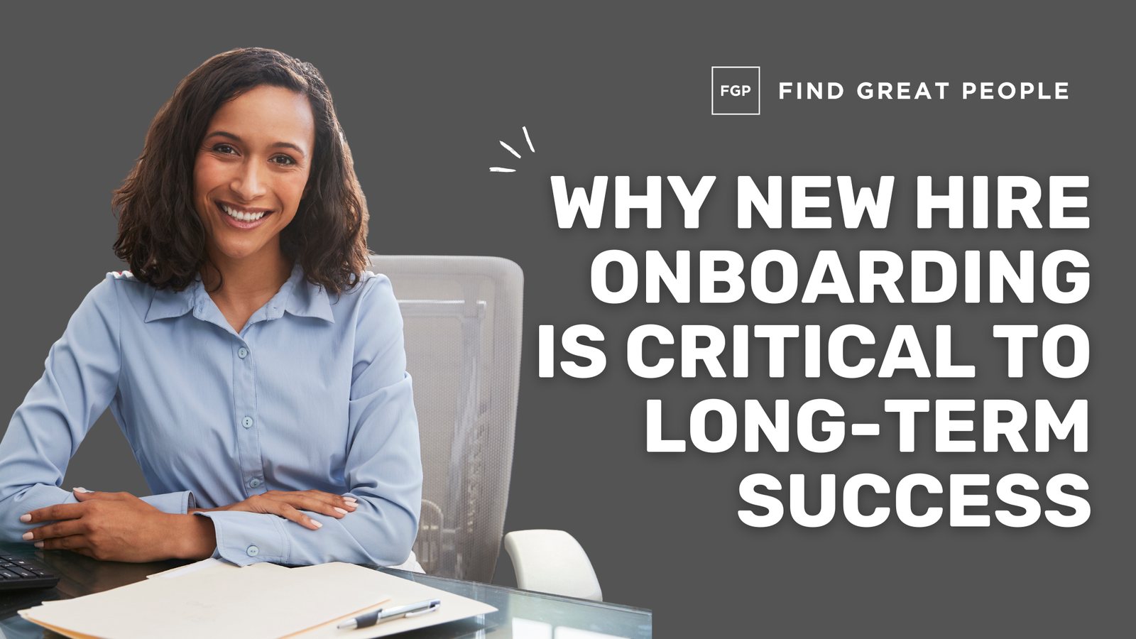 Blog header made for Find Great People: Why new hire onboarding is critical to long-term success